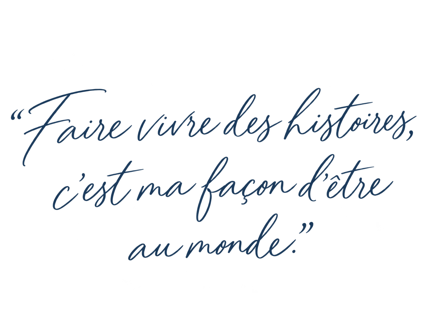 Faire vivre des histoires, c'est ma façon d'être au monde.